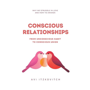 Conscious Relationships: From Unconscious Habit to Conscious Union - Paperback