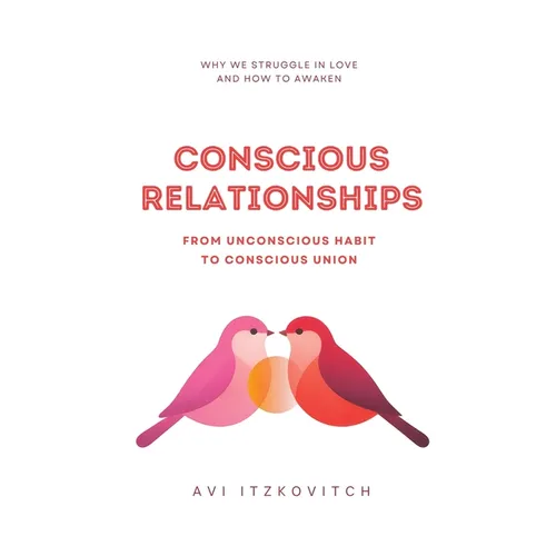 Conscious Relationships: From Unconscious Habit to Conscious Union - Paperback