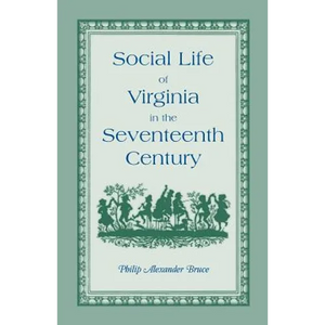 Social Life of Virginia in the Seventeenth Century: An Inquiry Into the Origin of the Higher Planting Class, Together with an Account of the Habits, C - Paperback