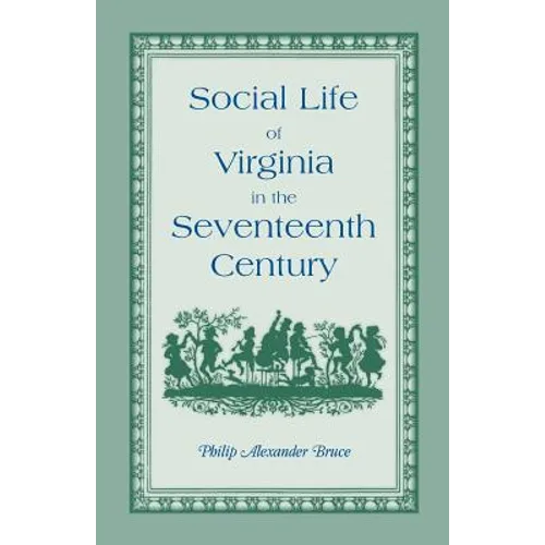 Social Life of Virginia in the Seventeenth Century: An Inquiry Into the Origin of the Higher Planting Class, Together with an Account of the Habits, C - Paperback
