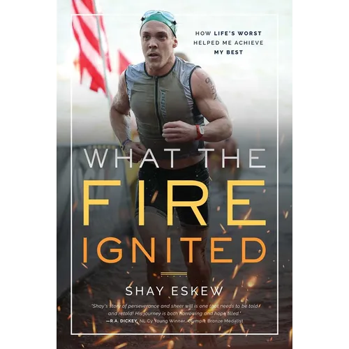 What the Fire Ignited: How Life's Worst Helped Me Achieve My Best - Paperback