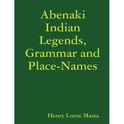 Abenaki Indian Legends, Grammar and Place Names - Paperback