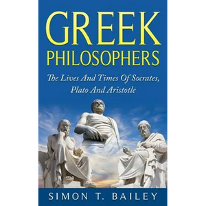 Greek Philosophers: The Lives And Times Of Socrates, Plato And Aristotle - Paperback