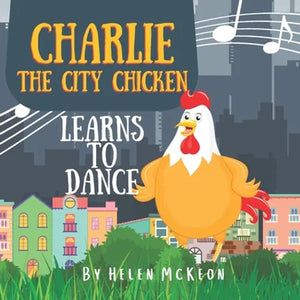 Charlie the City Chicken Learns to Dance: Children's storybook about a chicken who wants to dance, fun bedtime story for kids of any age, with chicken - Paperback