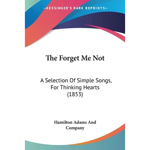 The Forget Me Not: A Selection Of Simple Songs, For Thinking Hearts (1853) - Paperback
