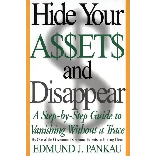 Hide Your Assets and Disappear: A Step-By-Step Guide to Vanishing Without a Trace - Paperback