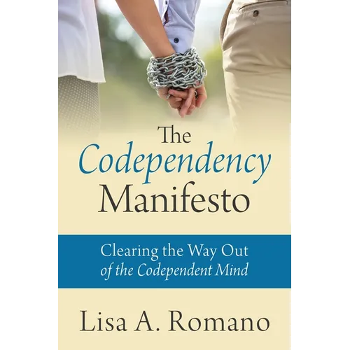 The Codependency Manifesto: Clearing the Way Out of the Codependent Mind - Paperback
