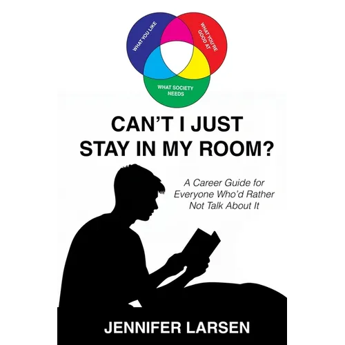 Can't I Just Stay In My Room?: A Career Guide For Everyone Who'd Rather Not Talk About It - Paperback