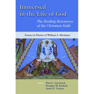 Immersed in the Life of God: The Healing Resources of the Christian Faith: Essays in Honor of William J. Abraham - Paperback