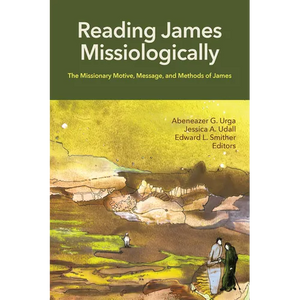 Reading James Missiologically: The Missionary Motive, Message, and Methods of James - Paperback
