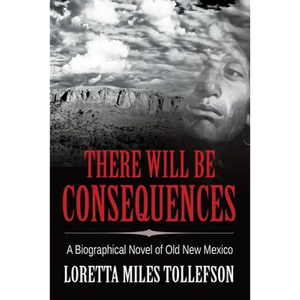 There Will Be Consequences: A Biographical Novel of Old New Mexico - Paperback