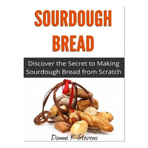 Sourdough Bread: Discover the Secret to Making Sourdough Bread from Scratch - Paperback