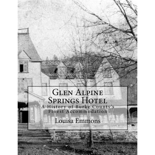 Glen Alpine Springs Hotel: A History of Burke County's Finest Accommodation - Paperback