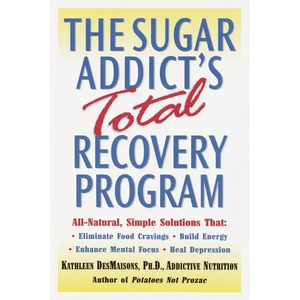 The Sugar Addict's Total Recovery Program: All-Natural, Simple Solutions That Eliminate Food Cravings, Build Energy, Enhance Mental Focus, Heal Depres - Paperback