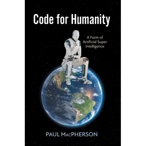 Code for Humanity: A Form of Artificial Super Intelligence - Hardcover