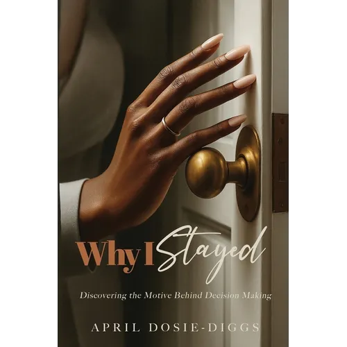 Why I Stayed: Discovering the Motive Behind Decision Making - Paperback