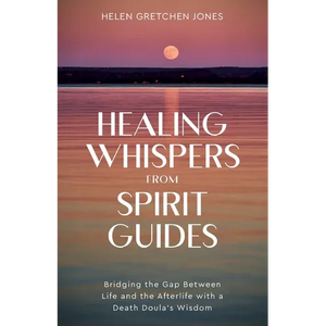Healing Whispers From Spirit Guides: Bridging the Gap Between Life and the Afterlife with a Death Doula's Wisdom - Paperback