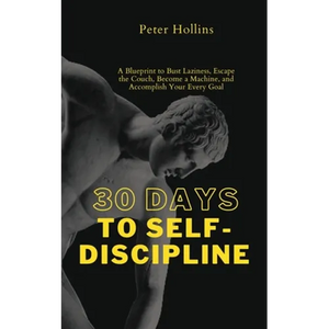 30 Days to Self-Discipline: A Blueprint to Bust Laziness, Escape the Couch, Become a Machine, and Accomplish Your Every Goal - Paperback