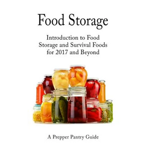 Food Storage: Introduction to Food Storage and Survival Foods for 2017 and Beyond - Paperback