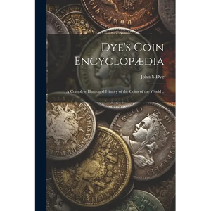 Dye's Coin Encyclopædia: A Complete Illustrated History of the Coins of the World .. - Paperback