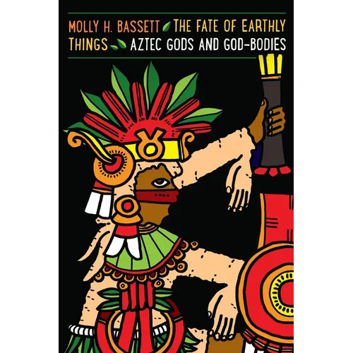 The Fate of Earthly Things: Aztec Gods and God-Bodies - Paperback