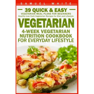 Vegetarian: 4-Week Vegetarian Nutrition Cookbook for Everyday Lifestyle - 39 Quick & Easy Vegetarian Meal Plans for Beginners - Paperback