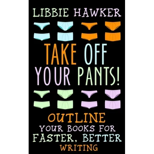 Take Off Your Pants!: Outline Your Books for Faster, Better Writing - Paperback