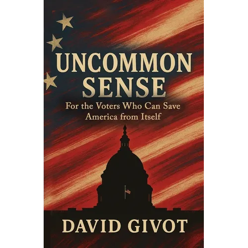Uncommon Sense: For the Voters Who Can Save America From Itself - Paperback