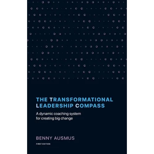 The Transformational Leadership Compass: A Dynamic Coaching System for Creating Big Change - Paperback