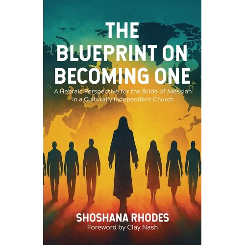 The Blueprint on Becoming One: A Hebraic Perspective for the Bride of Messiah in a Culturally Independent Church - Paperback