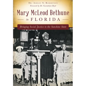 Mary McLeod Bethune in Florida: Bringing Social Justice to the Sunshine State - Paperback