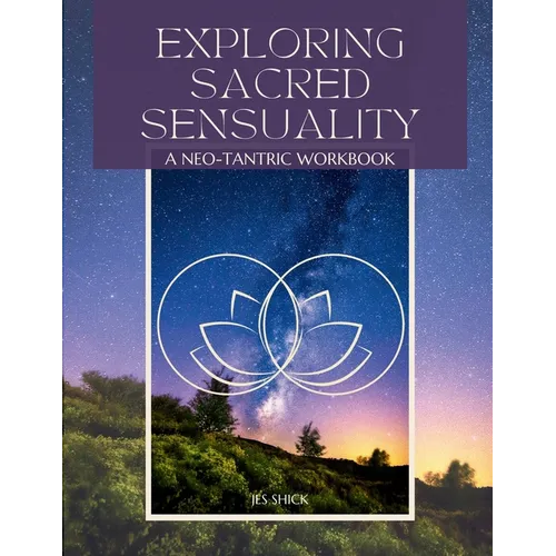 Exploring Sacred Sensuality: A Neo-Tantric Workbook - Paperback