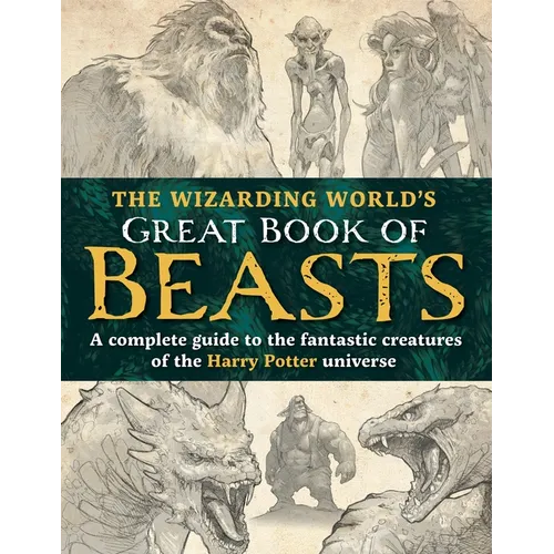 The Wizarding World's Great Book of Beasts: A Complete Guide to the Fantastic Creatures of the Harry Potter Universe - Hardcover