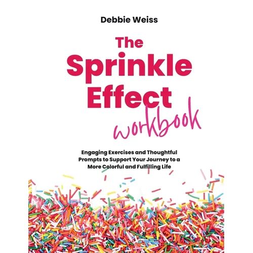 The Sprinkle Effect Workbook: Practical Exercises and Thoughtful Prompts to Support Your Journey to a More Colorful and Fulfilling Life - Paperback
