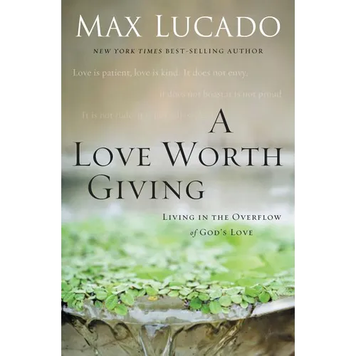 A Love Worth Giving: Living in the Overflow of God's Love - Paperback