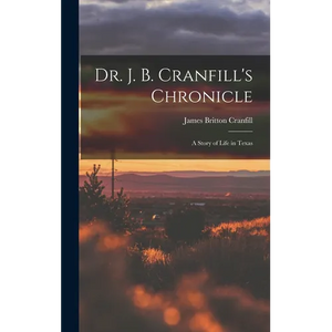 Dr. J. B. Cranfill's Chronicle: A Story of Life in Texas - Hardcover