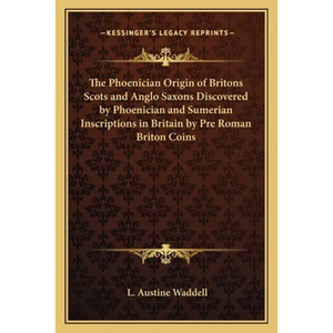 The Phoenician Origin of Britons Scots and Anglo Saxons Discovered by Phoenician and Sumerian Inscriptions in Britain by Pre Roman Briton Coins - Paperback