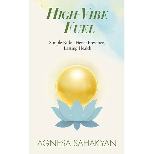 High-Vibe Fuel: Simple Rules, Fierce Presence, Lasting Health - Paperback