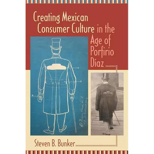 Creating Mexican Consumer Culture in the Age of Porfirio Diaz - Paperback