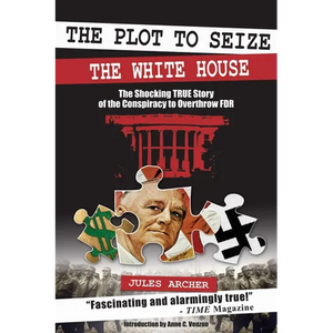 The Plot to Seize the White House: The Shocking True Story of the Conspiracy to Overthrow F.D.R. - Paperback