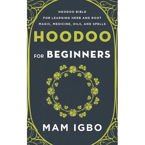 Hoodoo for Beginners: Hoodoo Bible for Learning Herb and Root Magic, Medicine, Oils, and Spells - Paperback