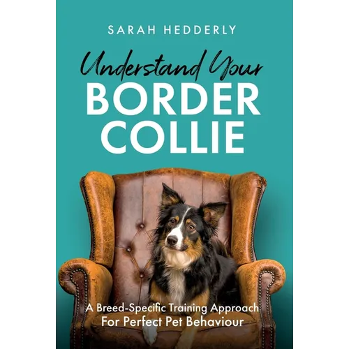 Understand Your Border Collie: A Breed-Specific Training Approach for Perfect Pet Behaviour - Hardcover