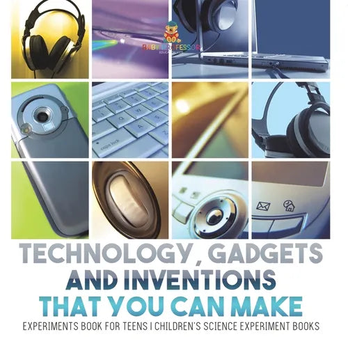 Technology, Gadgets and Inventions That You Can Make - Experiments Book for Teens Children's Science Experiment Books - Paperback