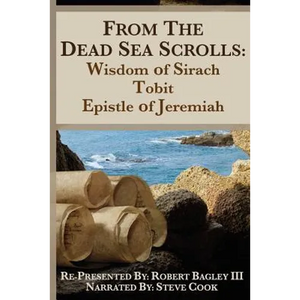 From the Dead Sea Scrolls: The Books of Wisdom of Sirach, Tobit, and Epistle of Jeremiah: Re-Presented by Robert J. Bagley III, MA - Paperback