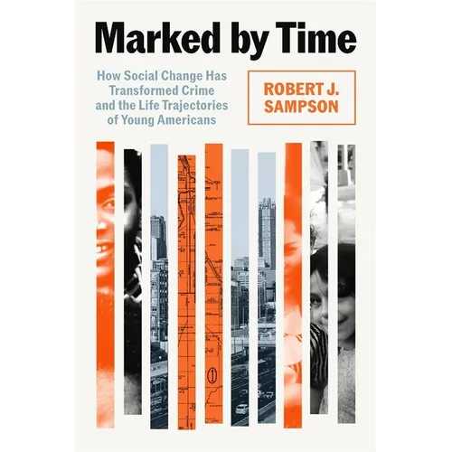 Marked by Time: How Social Change Has Transformed Crime and the Life Trajectories of Young Americans - Hardcover