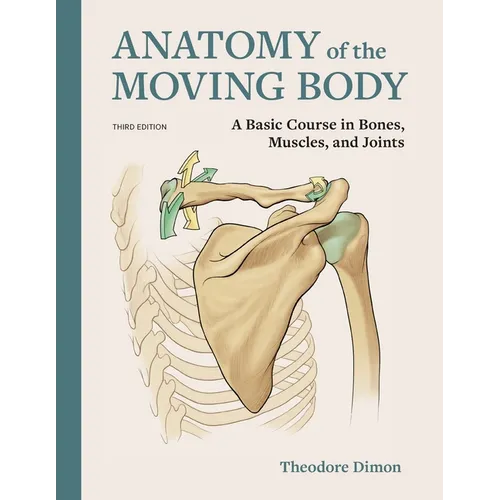 Anatomy of the Moving Body: A Basic Course in Bones, Muscles, and Joints - Paperback