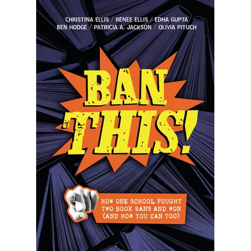 Ban This!: How One School Fought Two Book Bans and Won (and How You Can Too)