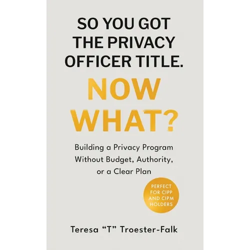So You Got the Privacy Officer Title. Now What? - Hardcover