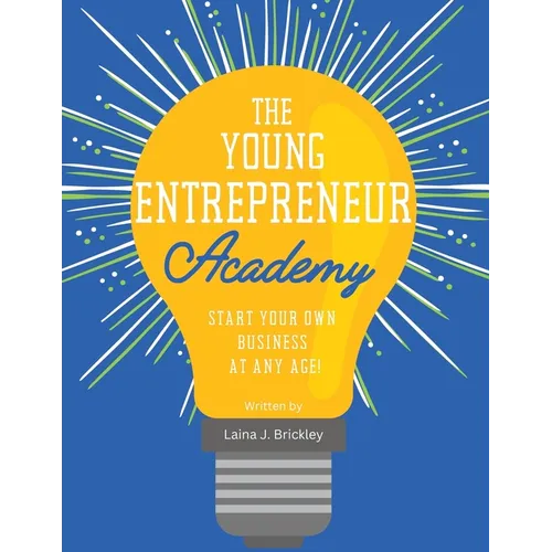 The Young Entrepreneur Academy: Start Your Own Business at Any Age! - Paperback