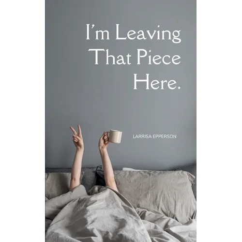 I'm Leaving That Piece Here. - Paperback